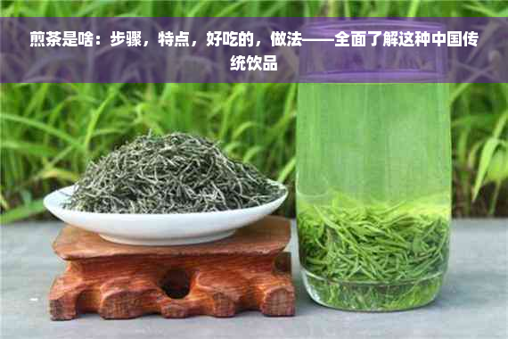 煎茶是啥：步骤，特点，好吃的，做法——全面了解这种中国传统饮品