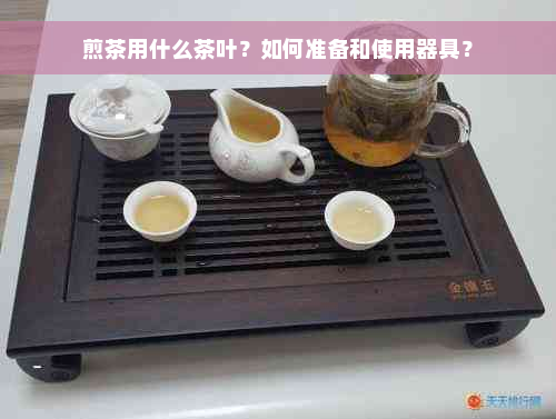 煎茶用什么茶叶？如何准备和使用器具？