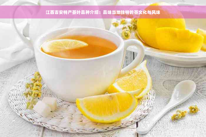 江西吉安特产茶叶品种介绍：品味当地独特的茶文化与风味