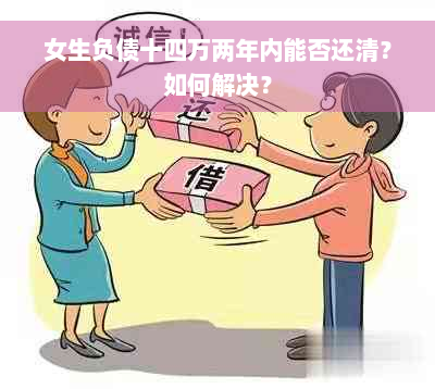 女生负债十四万两年内能否还清？如何解决？