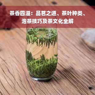 茶香四溢：品茗之道、茶叶种类、泡茶技巧及茶文化全解