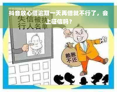 抖音放心借逾期一天再借就不行了，会上征信吗？