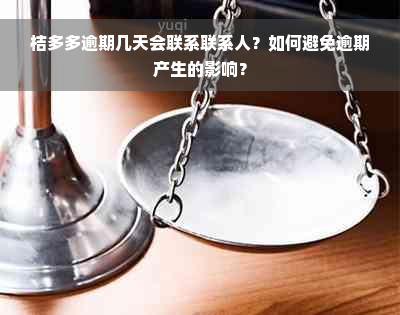 桔多多逾期几天会联系联系人？如何避免逾期产生的影响？