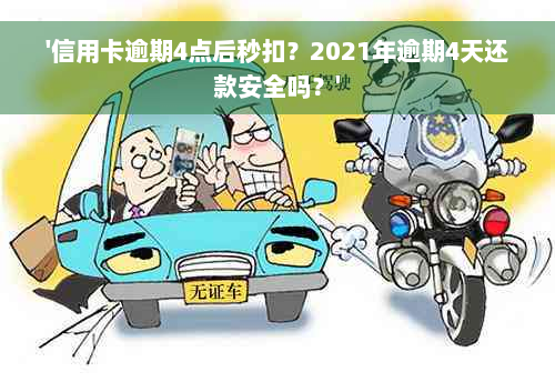 '信用卡逾期4点后秒扣？2021年逾期4天还款安全吗？'