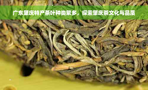 广东肇庆特产茶叶种类繁多，探索肇庆茶文化与品质