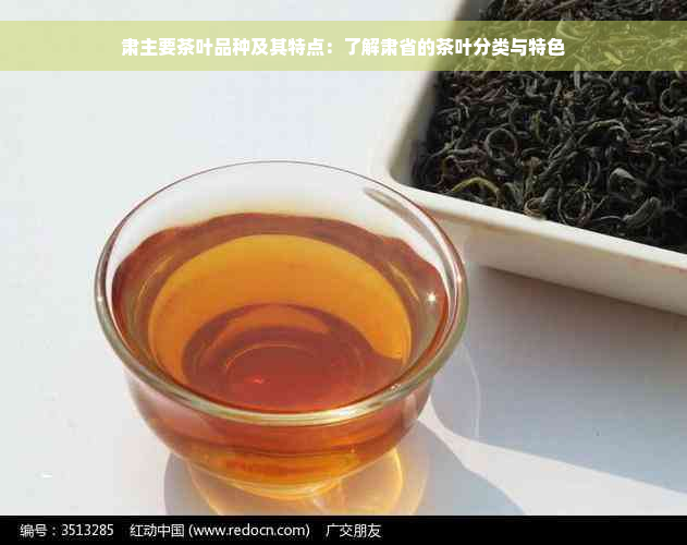 肃主要茶叶品种及其特点：了解肃省的茶叶分类与特色