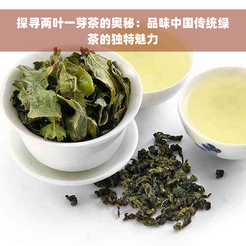 探寻两叶一芽茶的奥秘：品味中国传统绿茶的独特魅力