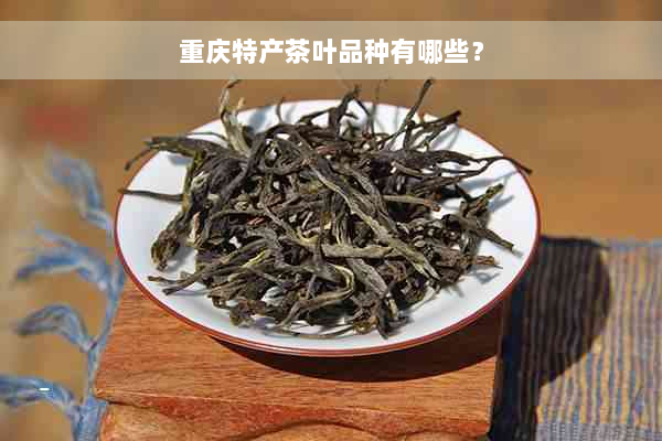 重庆特产茶叶品种有哪些？