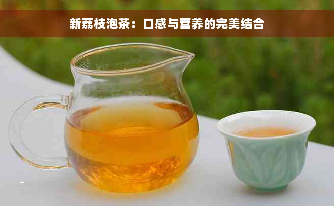 新荔枝泡茶：口感与营养的完美结合