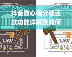 抖音放心借分期还款功能详解及如何操作，解决您的分期还款疑虑