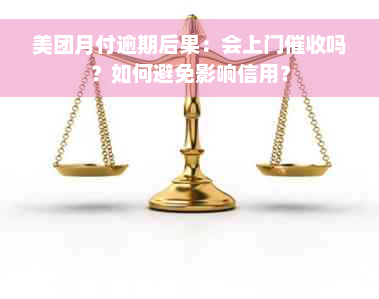 美团月付逾期后果：会上门催收吗？如何避免影响信用？