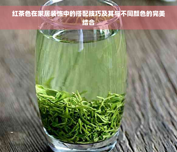 红茶色在家居装饰中的搭配技巧及其与不同颜色的完美结合