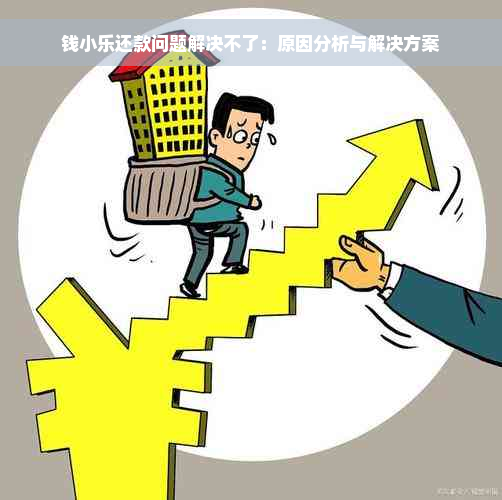 钱小乐还款问题解决不了：原因分析与解决方案