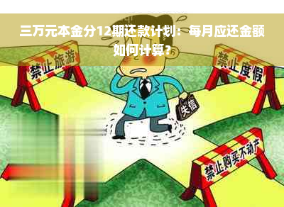 三万元本金分12期还款计划：每月应还金额如何计算？