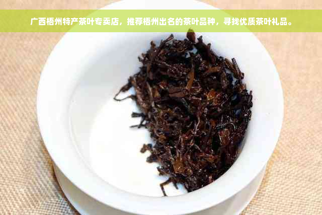 广西梧州特产茶叶专卖店，推荐梧州出名的茶叶品种，寻找优质茶叶礼品。