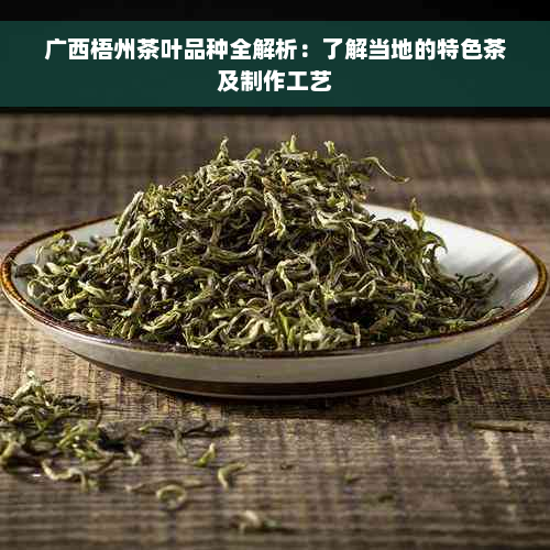 广西梧州茶叶品种全解析：了解当地的特色茶及制作工艺