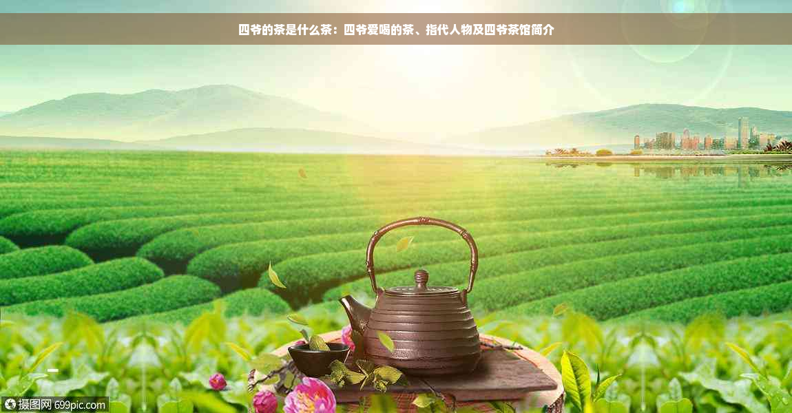 四爷的茶是什么茶：四爷爱喝的茶、指代人物及四爷茶馆简介