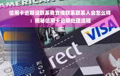 信用卡逾期没联系我直接联系联系人会怎么样：揭秘信用卡逾期处理流程