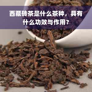  *** 砖茶是什么茶种，具有什么功效与作用？