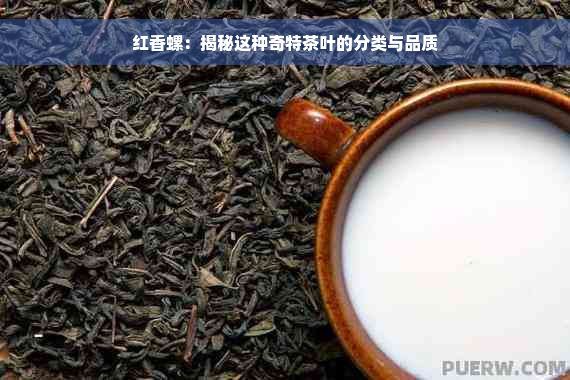 红香螺：揭秘这种奇特茶叶的分类与品质