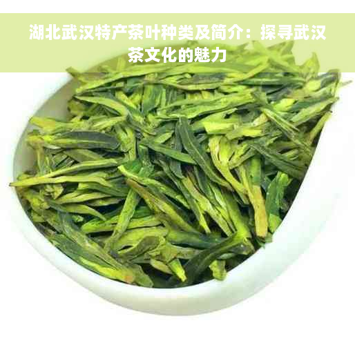 湖北武汉特产茶叶种类及简介：探寻武汉茶文化的魅力