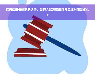 招商信用卡逾期后还清，是否会解冻额度以及解冻时间是多久？