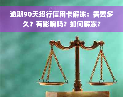 逾期90天招行信用卡解冻：需要多久？有影响吗？如何解冻？