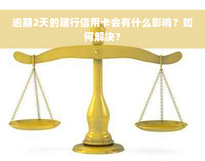 逾期2天的建行信用卡会有什么影响？如何解决？