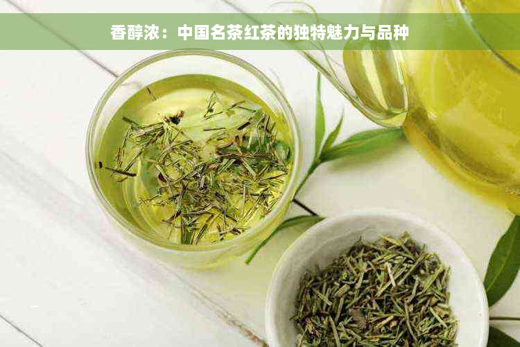 香醇浓：中国名茶红茶的独特魅力与品种