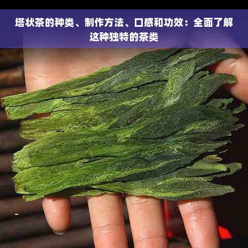 塔状茶的种类、制作方法、口感和功效：全面了解这种独特的茶类