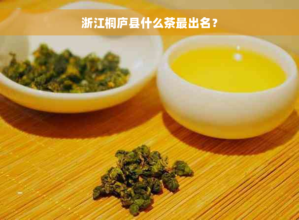 浙江桐庐县什么茶最出名？