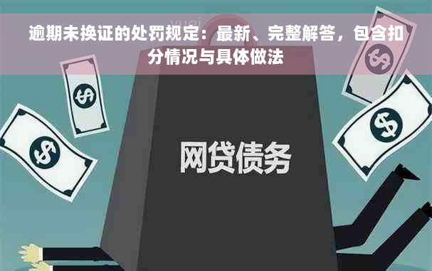 逾期未换证的处罚规定：最新、完整解答，包含扣分情况与具体做法