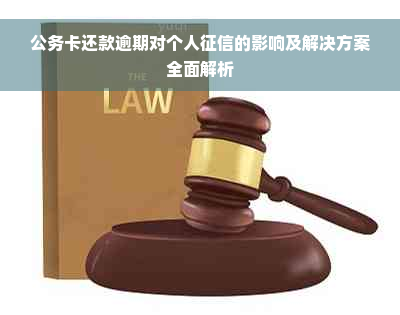 公务卡还款逾期对个人征信的影响及解决方案全面解析