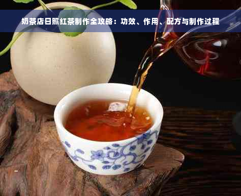 奶茶店日照红茶制作全攻略：功效、作用、配方与制作过程