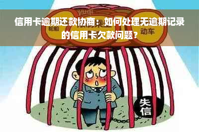 信用卡逾期还款协商：如何处理无逾期记录的信用卡欠款问题？