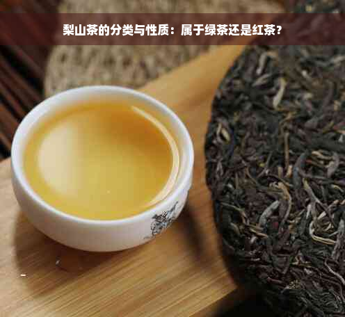 梨山茶的分类与性质：属于绿茶还是红茶？