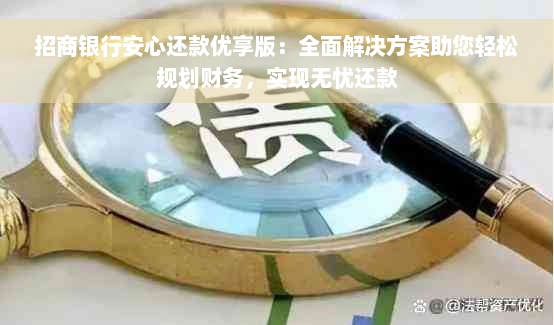 招商银行安心还款优享版：全面解决方案助您轻松规划财务，实现无忧还款