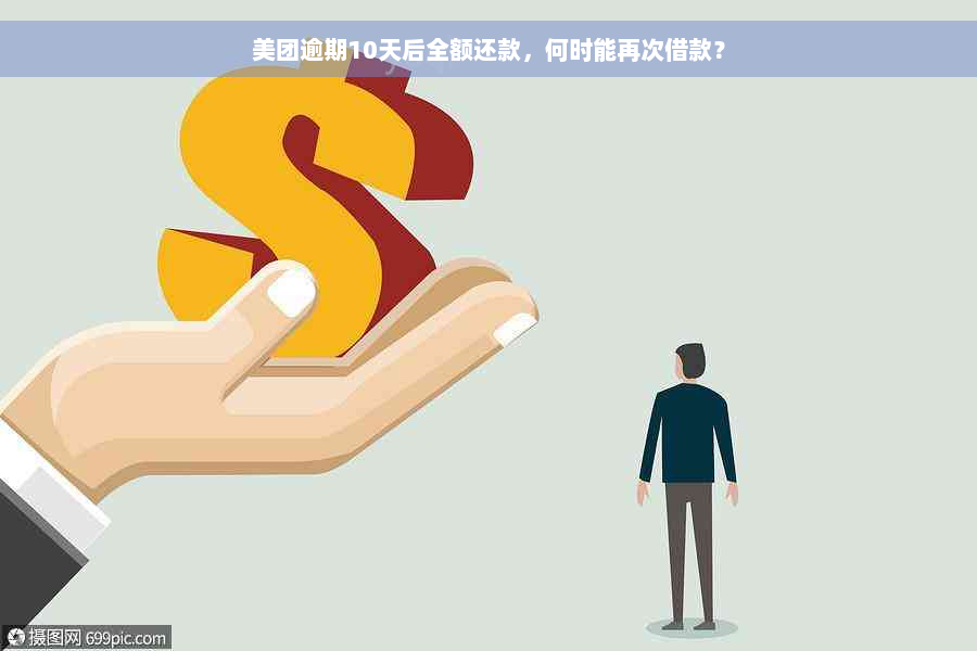 美团逾期10天后全额还款，何时能再次借款？