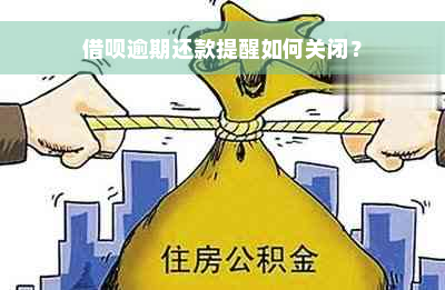 借呗逾期还款提醒如何关闭？