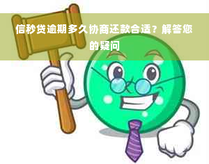 信秒贷逾期多久协商还款合适？解答您的疑问