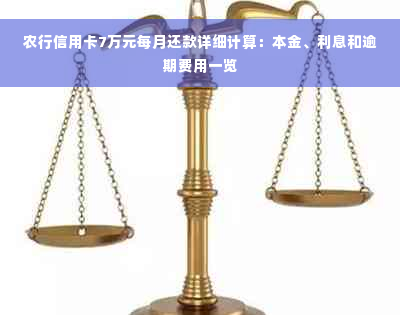 农行信用卡7万元每月还款详细计算：本金、利息和逾期费用一览