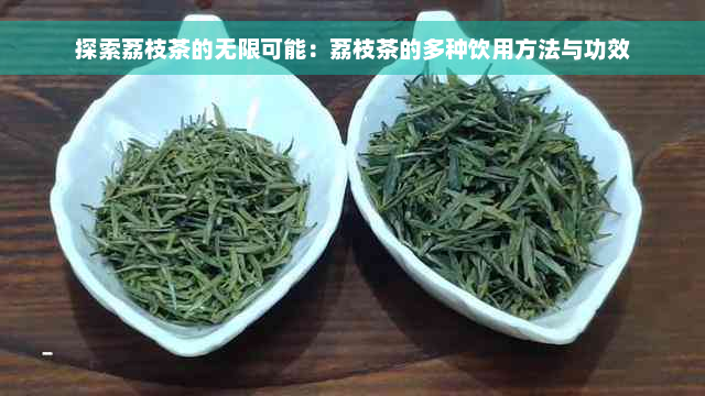 探索荔枝茶的无限可能：荔枝茶的多种饮用方法与功效