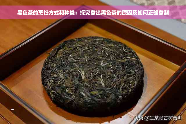 黑色茶的烹饪方式和种类：探究煮出黑色茶的原因及如何正确煮制