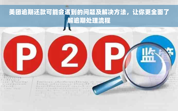 美团逾期还款可能会遇到的问题及解决方法，让你更全面了解逾期处理流程