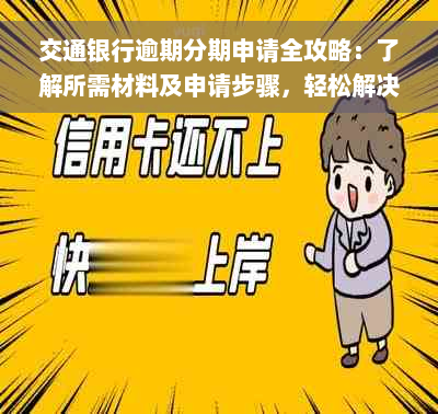 交通银行逾期分期申请全攻略：了解所需材料及申请步骤，轻松解决逾期问题！