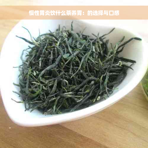 慢性胃炎饮什么茶养胃：的选择与口感