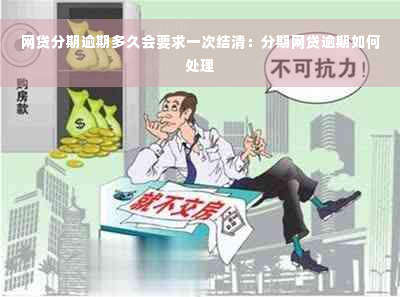 网贷分期逾期多久会要求一次结清：分期网贷逾期如何处理