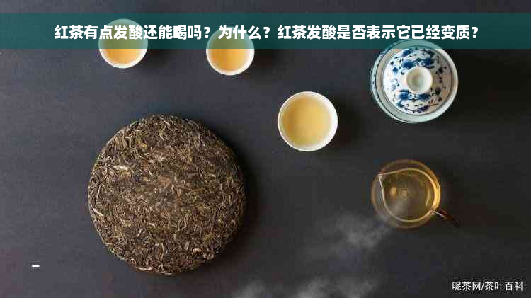 红茶有点发酸还能喝吗？为什么？红茶发酸是否表示它已经变质？