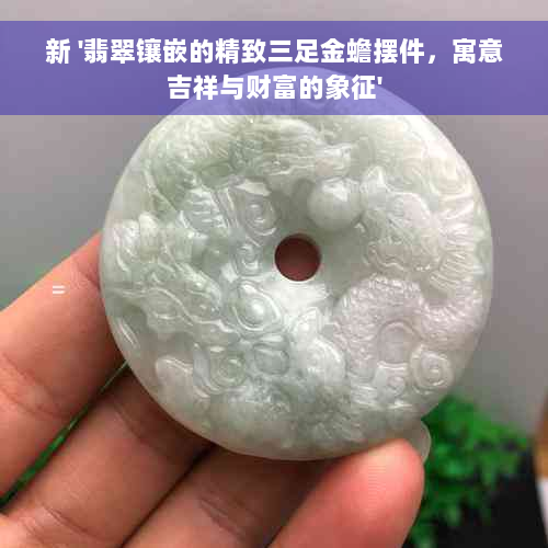 新 '翡翠镶嵌的精致三足金蟾摆件，寓意吉祥与财富的象征'