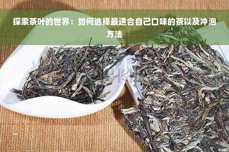 探索茶叶的世界：如何选择最适合自己口味的茶以及冲泡方法